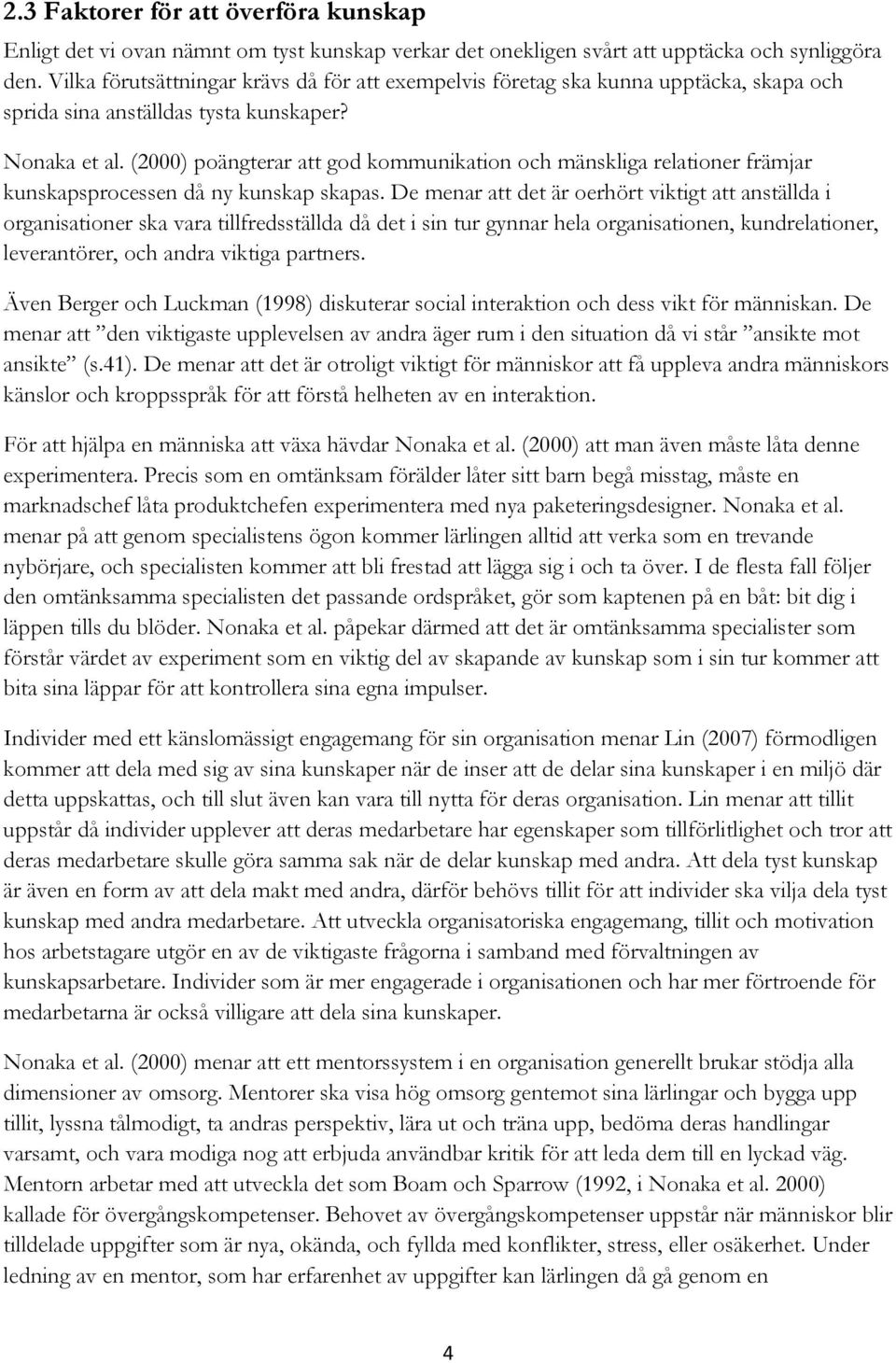 (2000) poängterar att god kommunikation och mänskliga relationer främjar kunskapsprocessen då ny kunskap skapas.