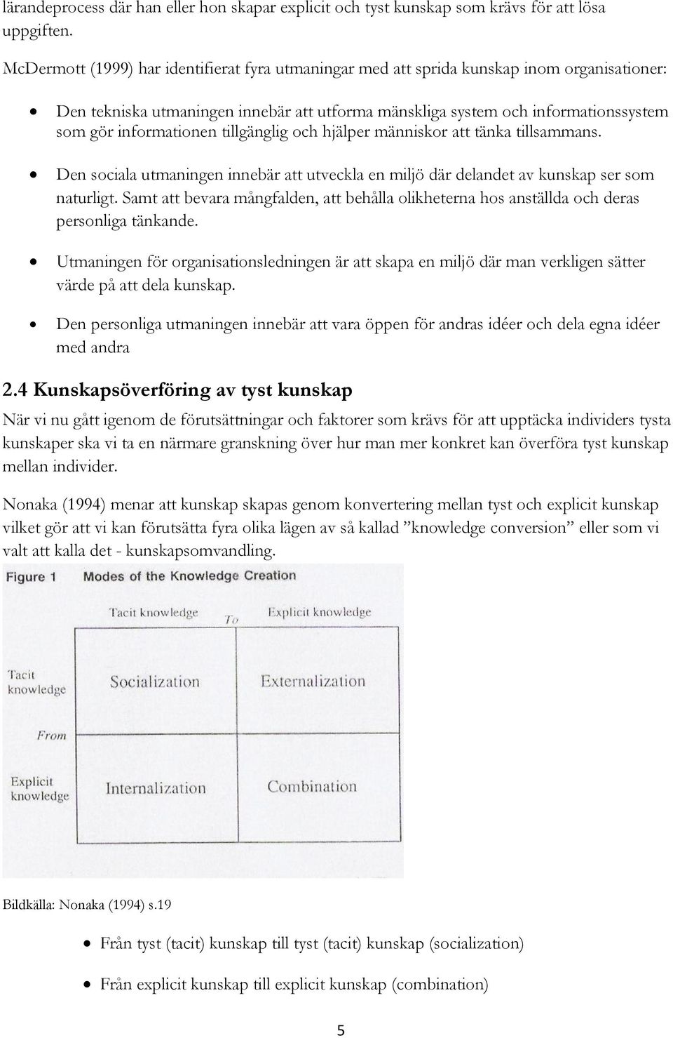 tillgänglig och hjälper människor att tänka tillsammans. Den sociala utmaningen innebär att utveckla en miljö där delandet av kunskap ser som naturligt.