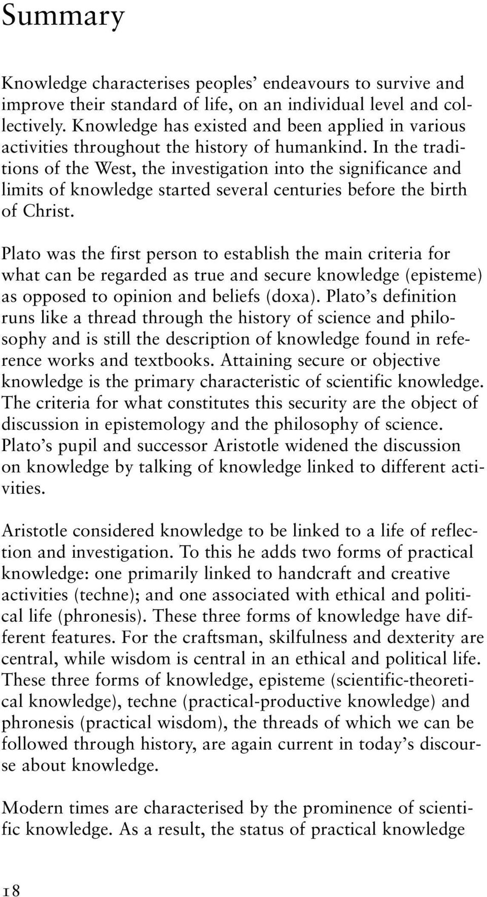 In the traditions of the West, the investigation into the significance and limits of knowledge started several centuries before the birth of Christ.