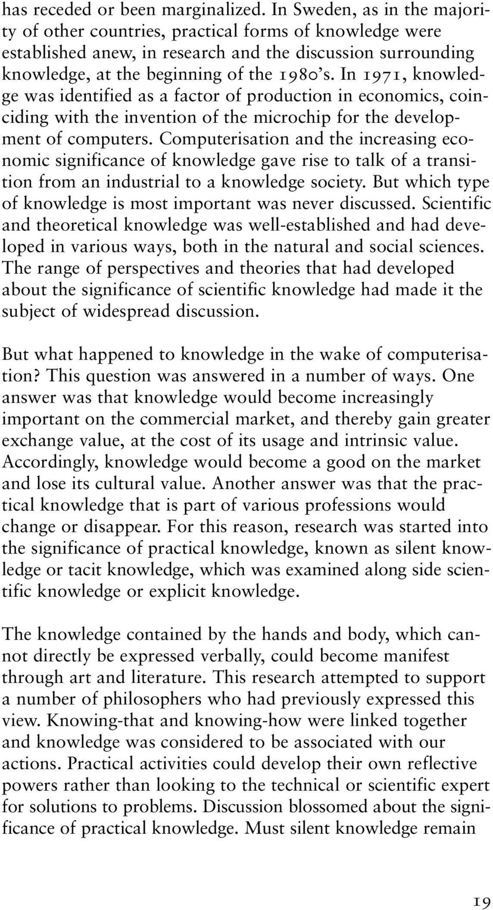 In 1971, knowledge was identified as a factor of production in economics, coinciding with the invention of the microchip for the development of computers.