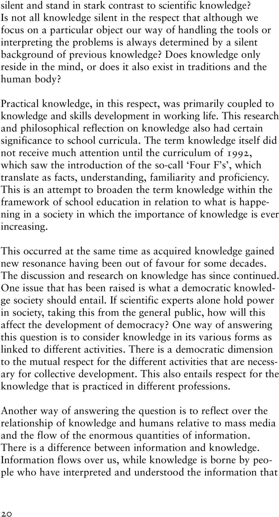 previous knowledge? Does knowledge only reside in the mind, or does it also exist in traditions and the human body?