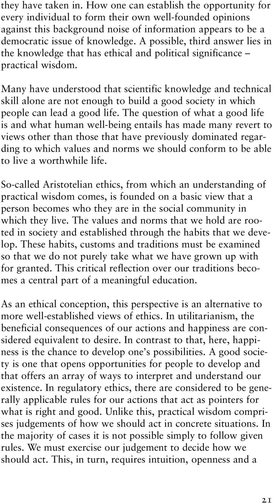 A possible, third answer lies in the knowledge that has ethical and political significance practical wisdom.