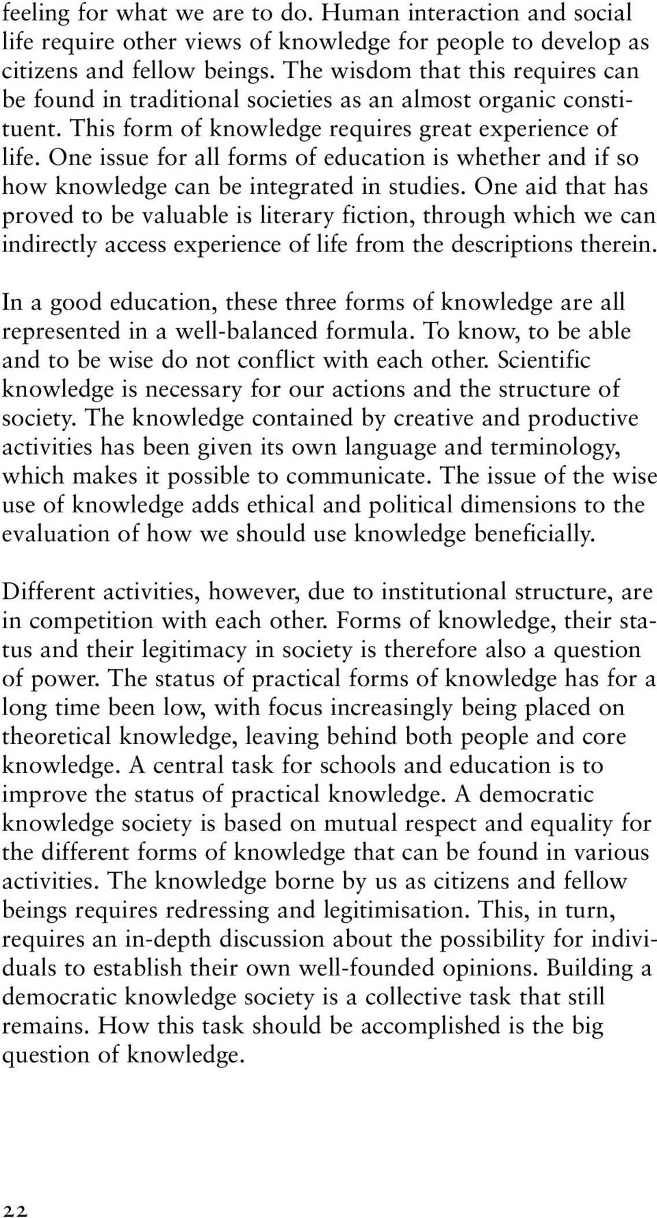 One issue for all forms of education is whether and if so how knowledge can be integrated in studies.
