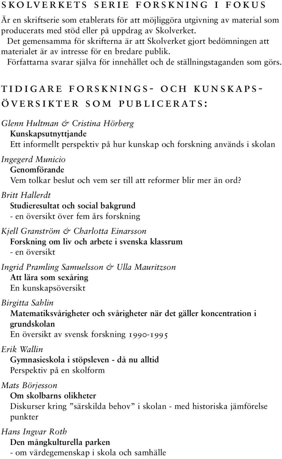 tidigare forsknings- och kunskapsöversikter som publicerats: Glenn Hultman & Cristina Hörberg Kunskapsutnyttjande Ett informellt perspektiv på hur kunskap och forskning används i skolan Ingegerd