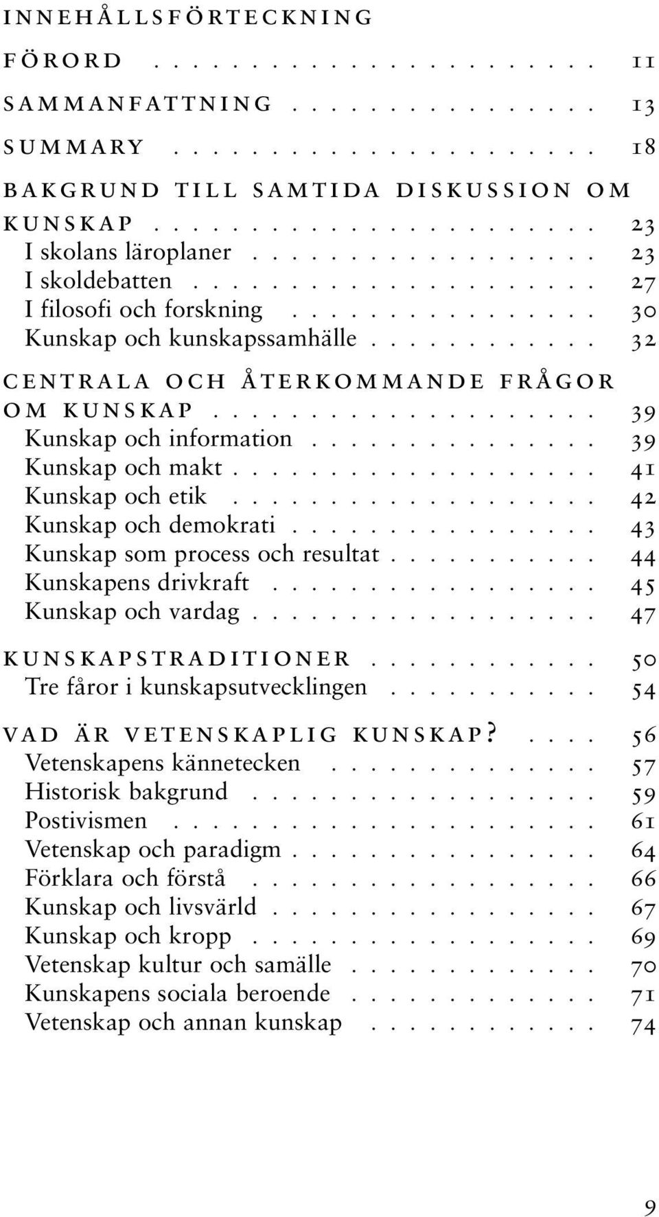 ................... 39 Kunskap och information............... 39 Kunskap och makt................... 41 Kunskap och etik................... 42 Kunskap och demokrati.