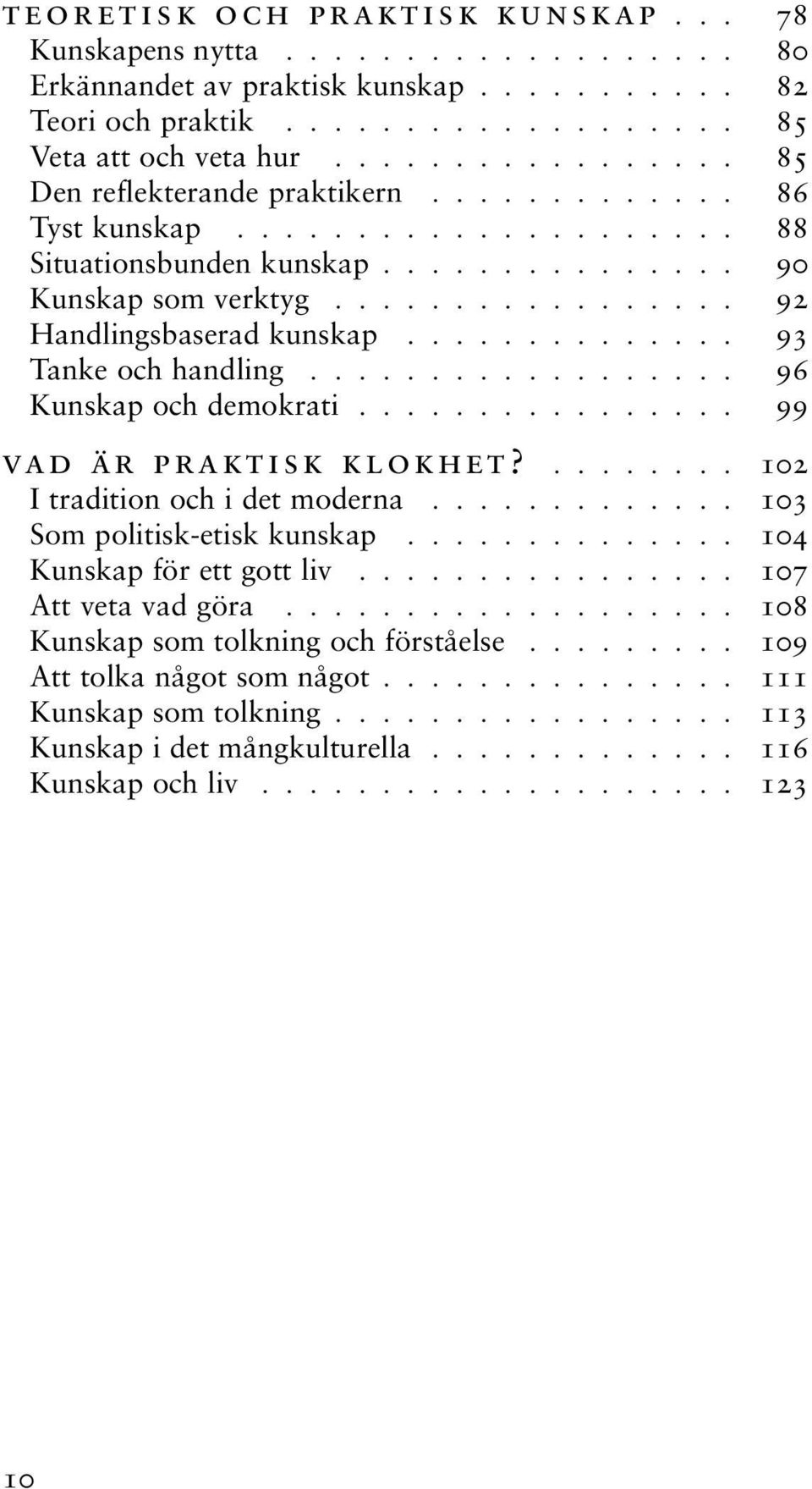 ............. 93 Tanke och handling.................. 96 Kunskap och demokrati................ 99 vad är praktisk klokhet?........ 102 I tradition och i det moderna............. 103 Som politisk-etisk kunskap.