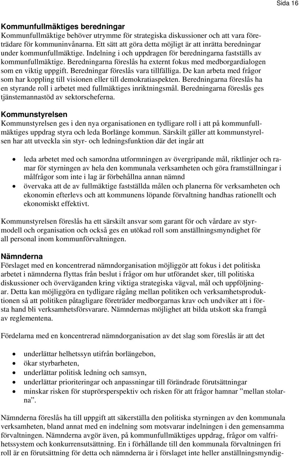 Beredningarna föreslås ha externt fokus med medborgardialogen som en viktig uppgift. Beredningar föreslås vara tillfälliga.