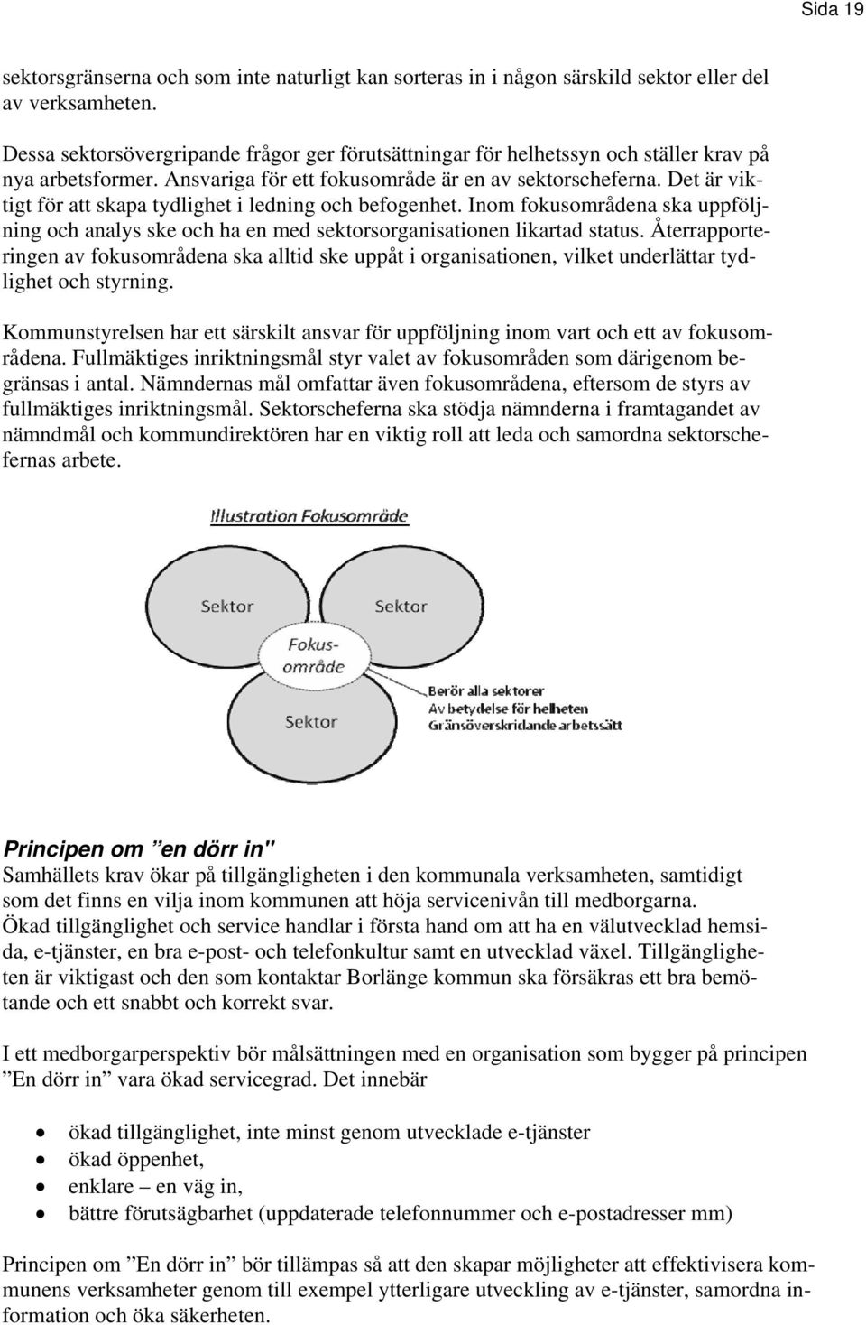 Det är viktigt för att skapa tydlighet i ledning och befogenhet. Inom fokusområdena ska uppföljning och analys ske och ha en med sektorsorganisationen likartad status.