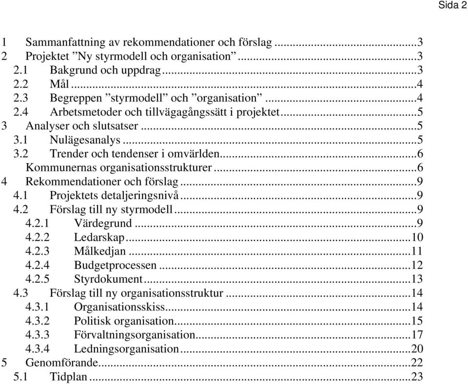 1 Projektets detaljeringsnivå...9 4.2 Förslag till ny styrmodell...9 4.2.1 Värdegrund...9 4.2.2 Ledarskap...10 4.2.3 Målkedjan...11 4.2.4 Budgetprocessen...12 4.2.5 Styrdokument...13 4.