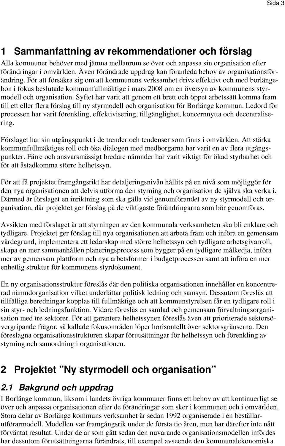 För att försäkra sig om att kommunens verksamhet drivs effektivt och med borlängebon i fokus beslutade kommunfullmäktige i mars 2008 om en översyn av kommunens styrmodell och organisation.