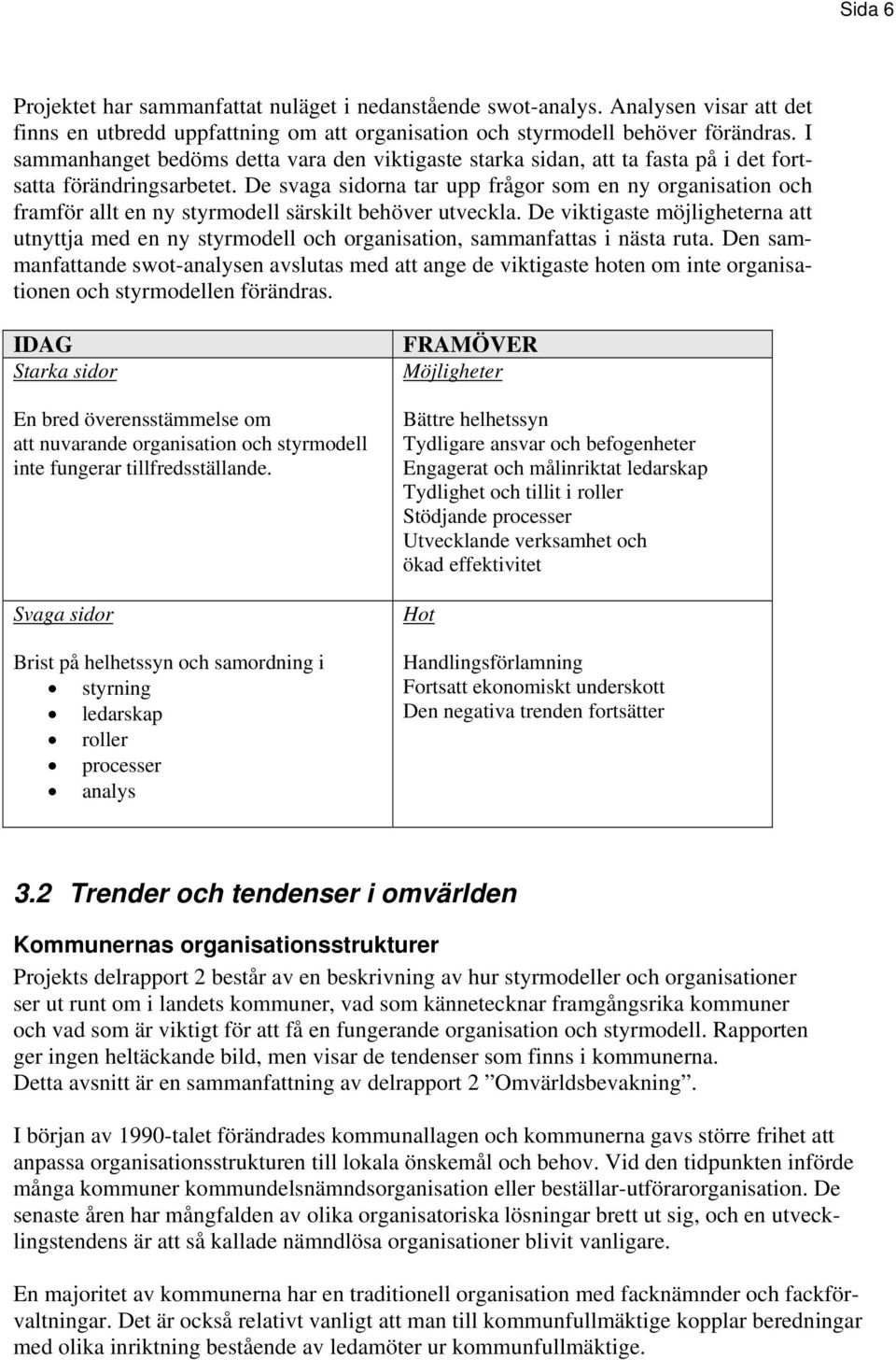 De svaga sidorna tar upp frågor som en ny organisation och framför allt en ny styrmodell särskilt behöver utveckla.