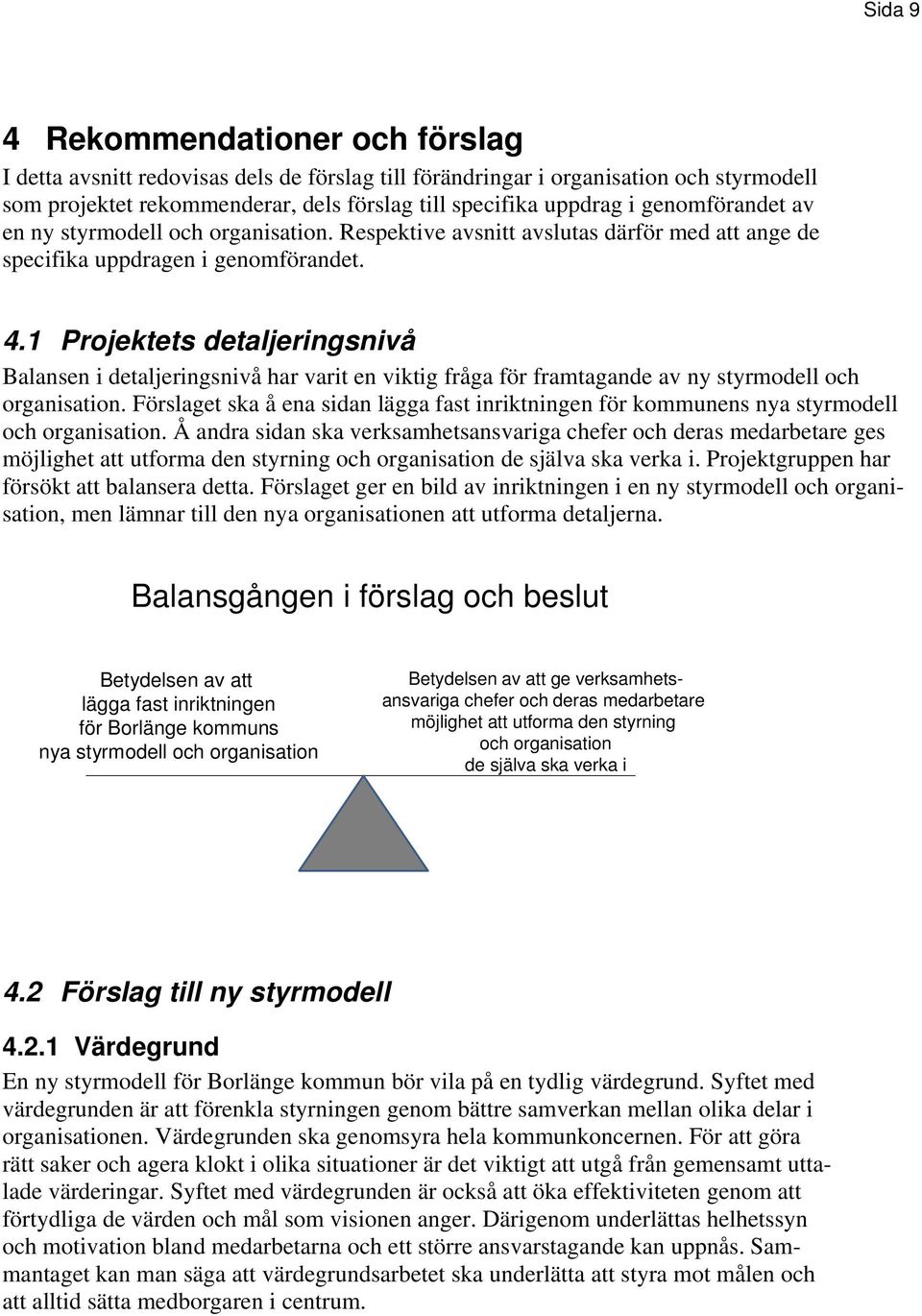 1 Projektets detaljeringsnivå Balansen i detaljeringsnivå har varit en viktig fråga för framtagande av ny styrmodell och organisation.