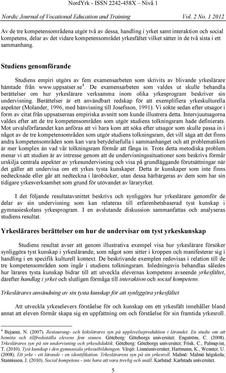 De examensarbeten som valdes ut skulle behandla berättelser om hur yrkeslärare verksamma inom olika yrkesprogram beskriver sin undervisning.