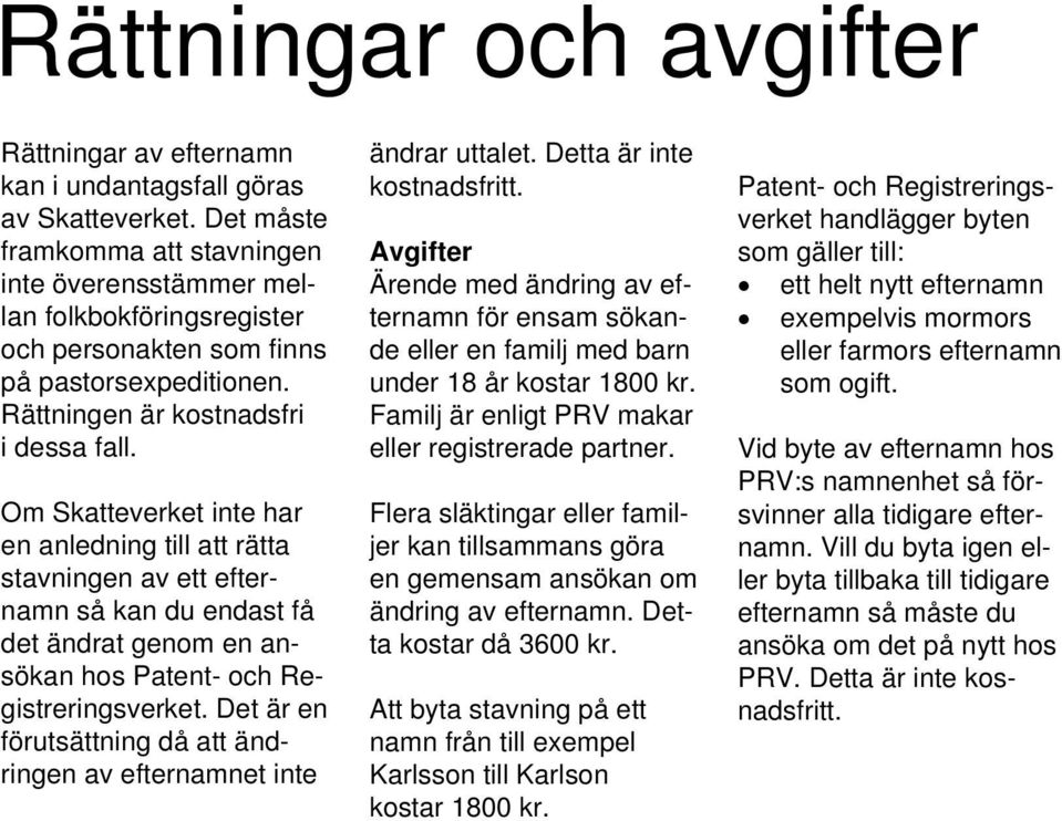 Om Skatteverket inte har en anledning till att rätta stavningen av ett efternamn så kan du endast få det ändrat genom en ansökan hos Patent- och Registreringsverket.