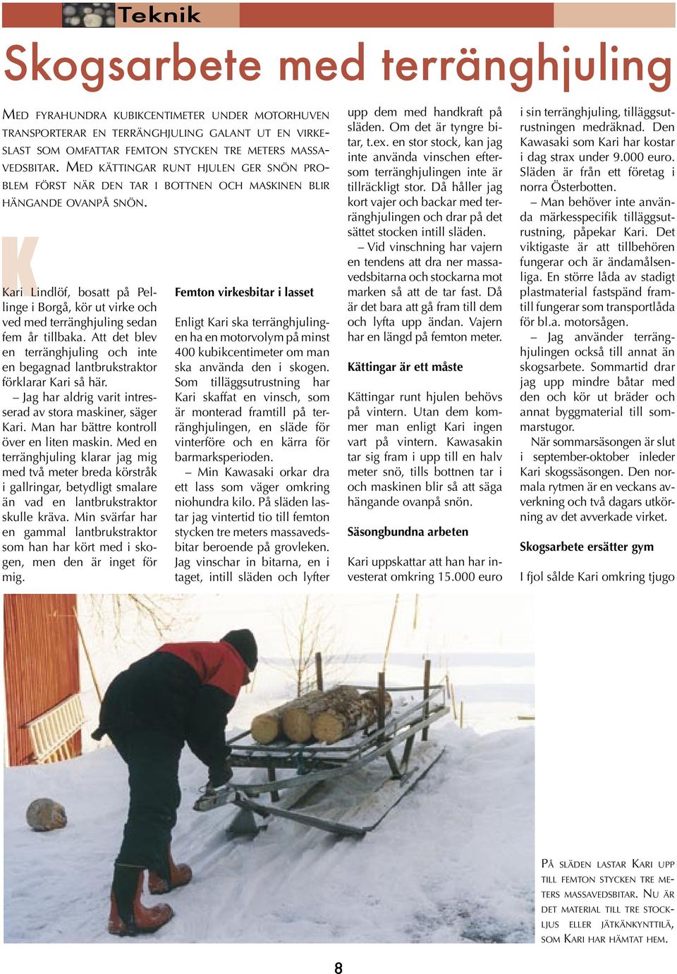 Kari Lindlöf, bosatt på Pellinge i Borgå, kör ut virke och ved med terränghjuling sedan fem år tillbaka. Att det blev en terränghjuling och inte en begagnad lantbrukstraktor förklarar Kari så här.