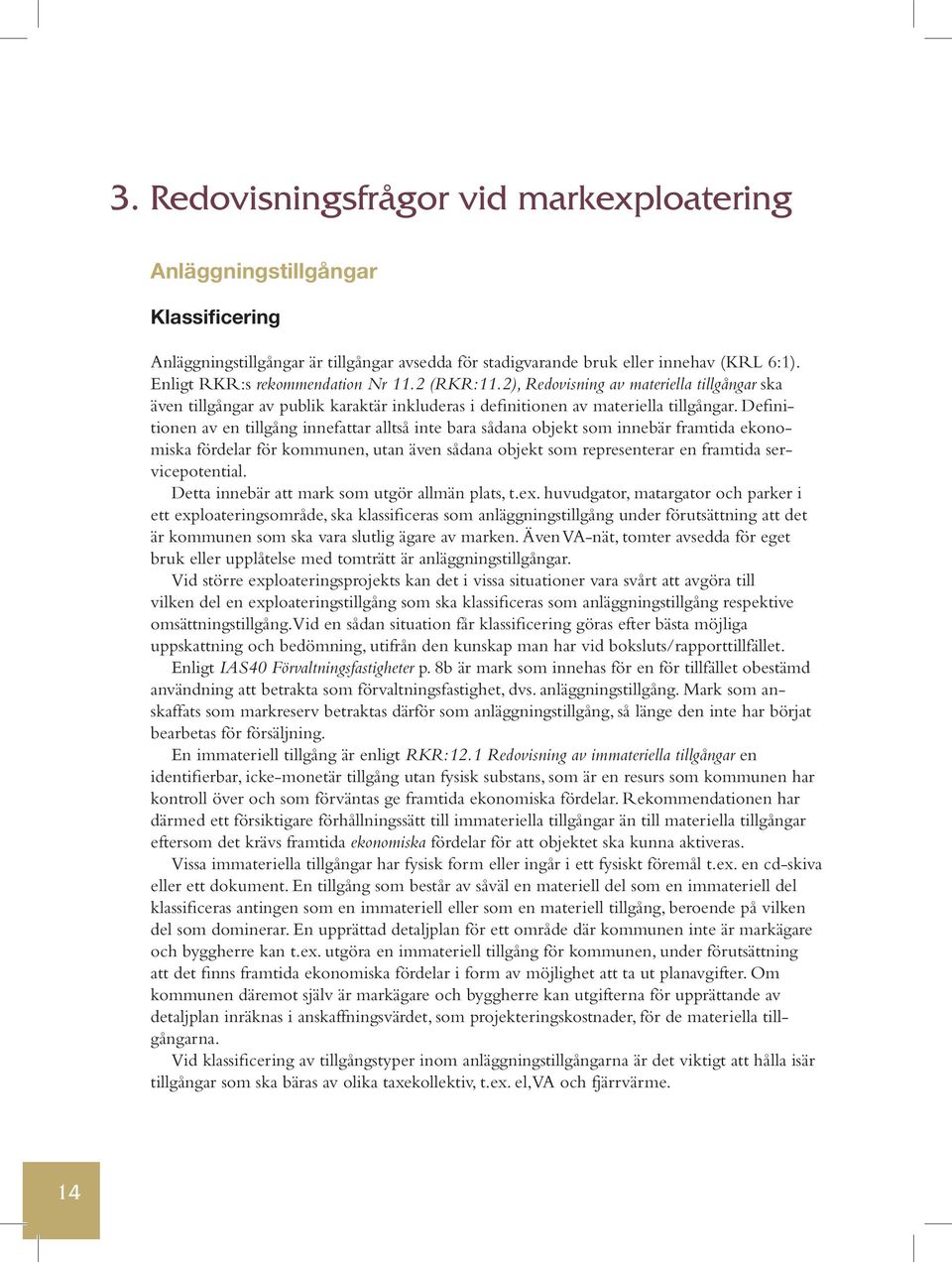 Definitionen av en tillgång innefattar alltså inte bara sådana objekt som innebär framtida ekonomiska fördelar för kommunen, utan även sådana objekt som representerar en framtida ser - vicepotential.