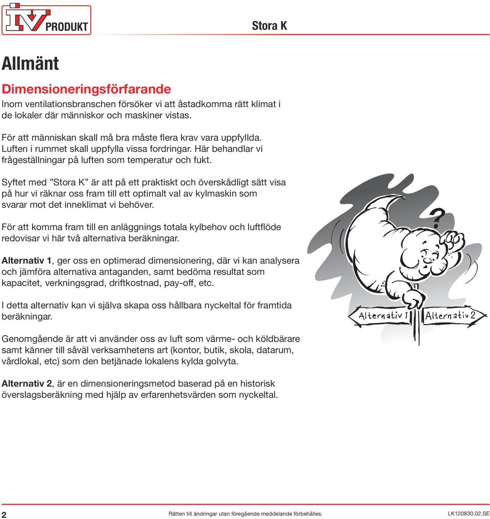 Syftet med Stora K är att på ett praktiskt och överskådligt sätt visa på hur vi räknar oss fram till ett optimalt val av kylmaskin som svarar mot det inneklimat vi behöver.