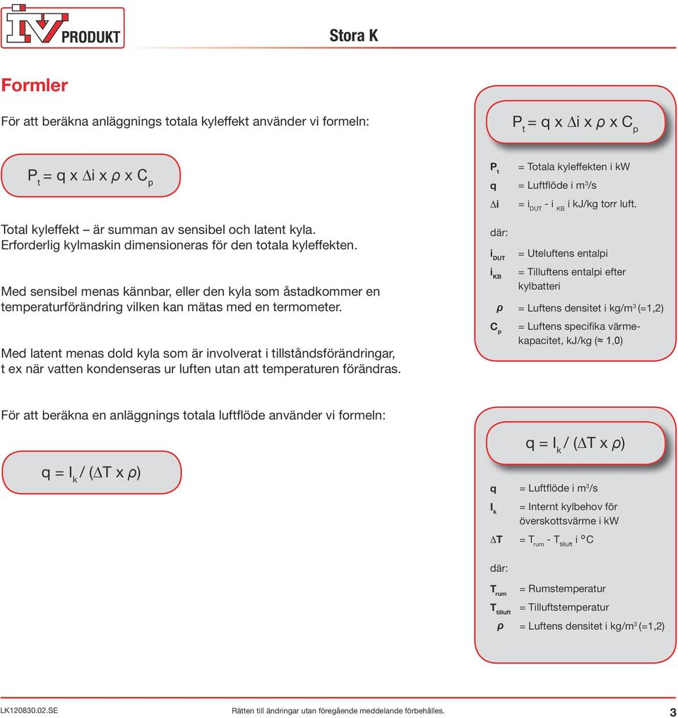 där: i DUT = Uteluftens entalpi Med sensibel menas kännbar, eller den kyla som åstadkommer en temperaturförändring vilken kan mätas med en termometer.