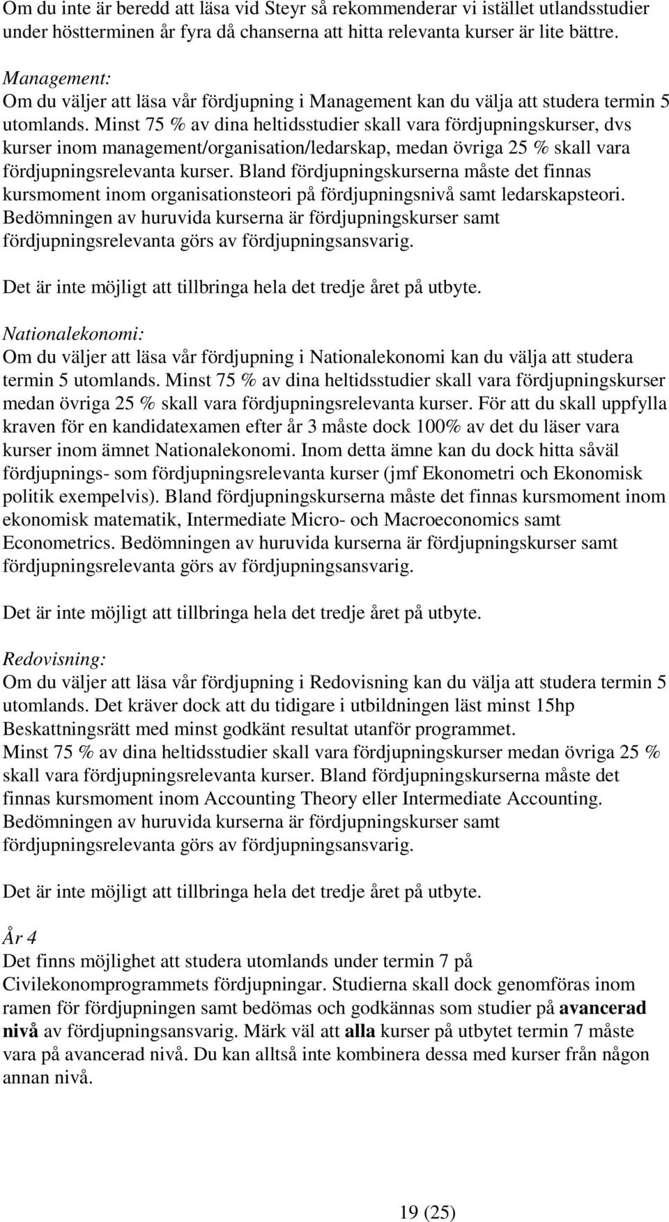 Minst 75 % av dina heltidsstudier skall vara fördjupningskurser, dvs kurser inom management/organisation/ledarskap, medan övriga 25 % skall vara fördjupningsrelevanta kurser.