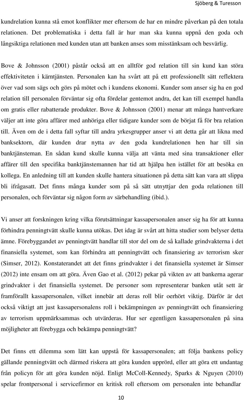 Bove & Johnsson (2001) påstår också att en alltför god relation till sin kund kan störa effektiviteten i kärntjänsten.