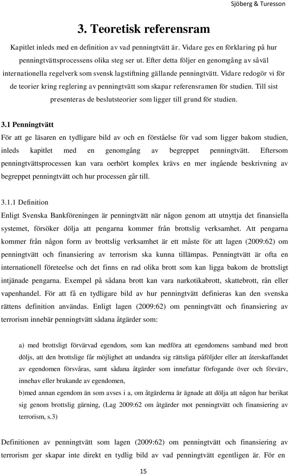 Vidare redogör vi för de teorier kring reglering av penningtvätt som skapar referensramen för studien. Till sist presenteras de beslutsteorier som ligger till grund för studien. 3.