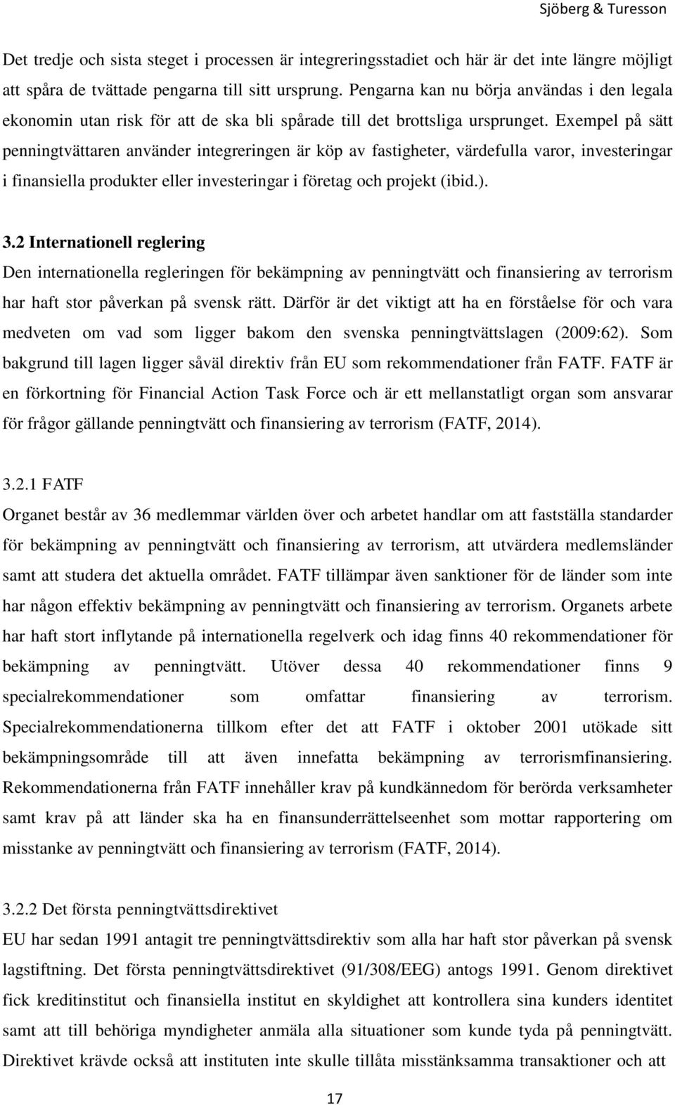 Exempel på sätt penningtvättaren använder integreringen är köp av fastigheter, värdefulla varor, investeringar i finansiella produkter eller investeringar i företag och projekt (ibid.). 3.