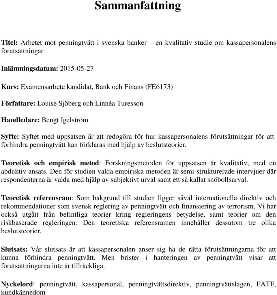 kan förklaras med hjälp av beslutsteorier. Teoretisk och empirisk metod: Forskningsmetoden för uppsatsen är kvalitativ, med en abduktiv ansats.