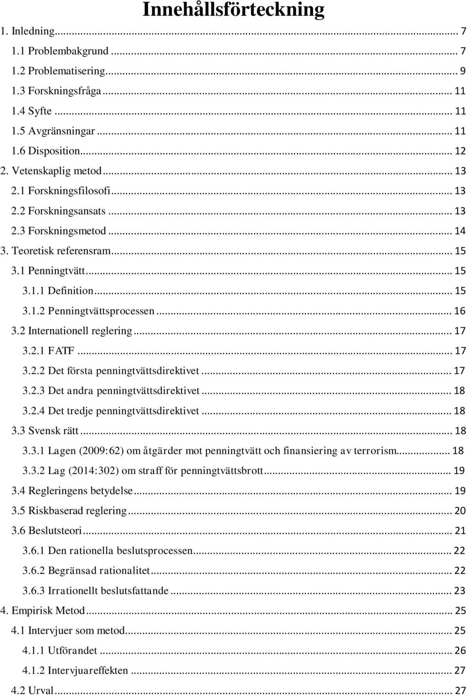 2 Internationell reglering... 17 3.2.1 FATF... 17 3.2.2 Det första penningtvättsdirektivet... 17 3.2.3 Det andra penningtvättsdirektivet... 18 3.2.4 Det tredje penningtvättsdirektivet... 18 3.3 Svensk rätt.