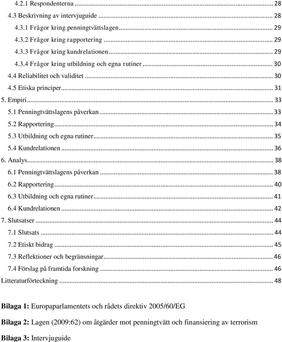 4 Kundrelationen... 36 6. Analys... 38 6.1 Penningtvättslagens påverkan... 38 6.2 Rapportering... 40 6.3 Utbildning och egna rutiner... 41 6.4 Kundrelationen... 42 7. Slutsatser... 44 7.1 Slutsats.