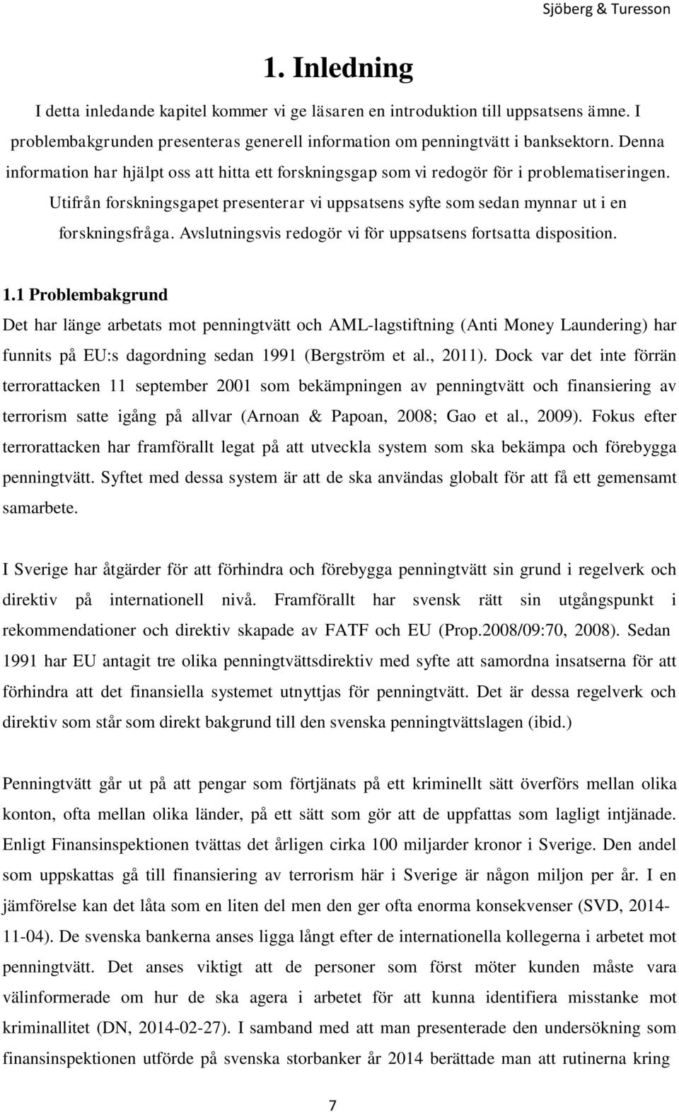 Avslutningsvis redogör vi för uppsatsens fortsatta disposition. 1.