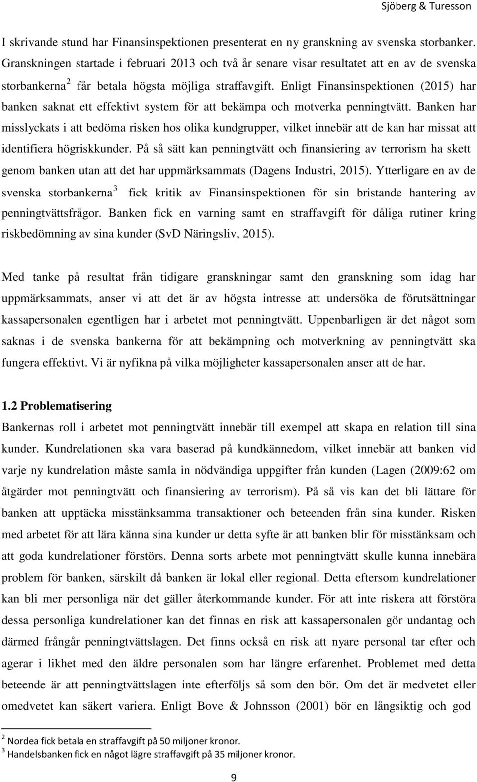 Enligt Finansinspektionen (2015) har banken saknat ett effektivt system för att bekämpa och motverka penningtvätt.