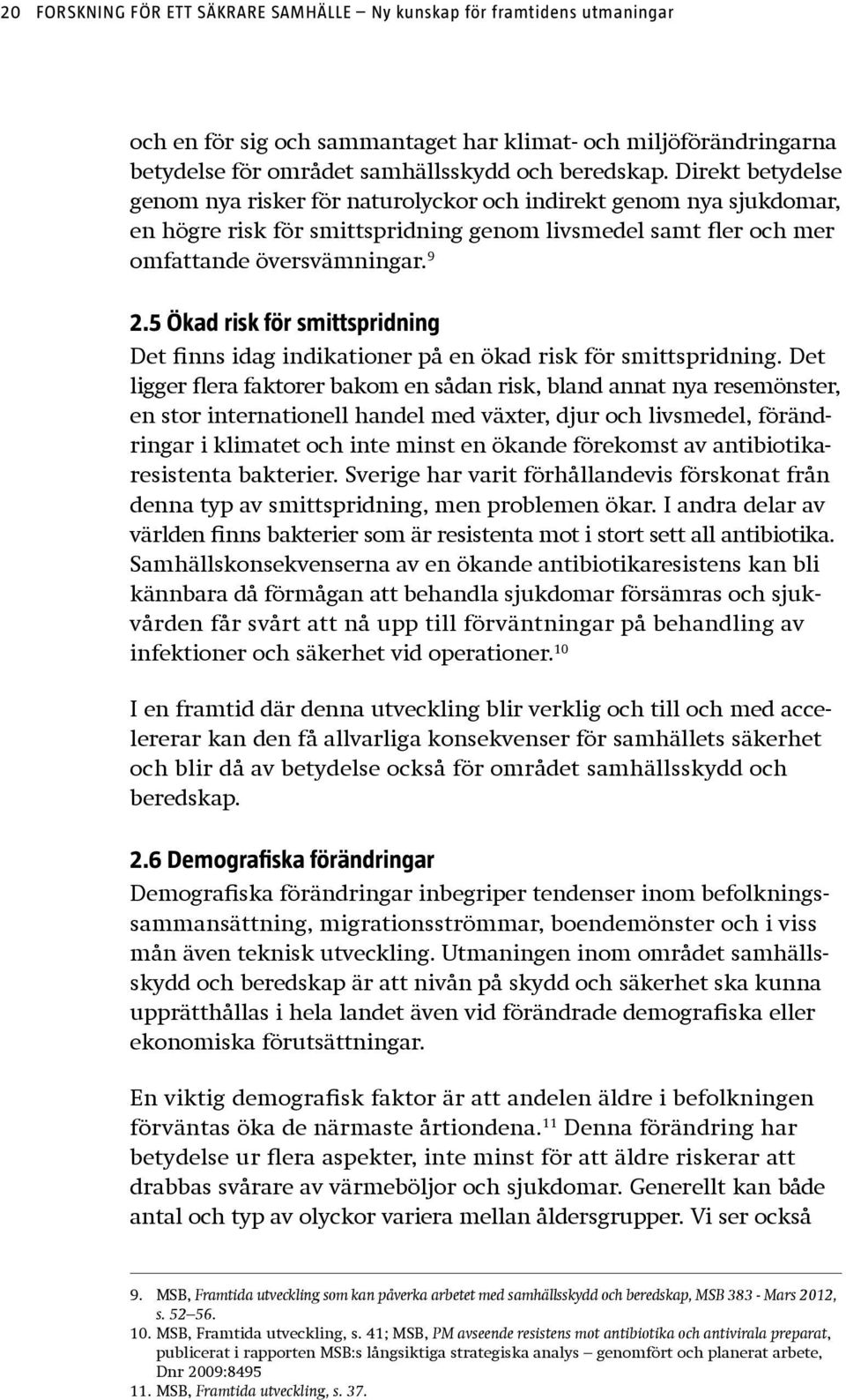 5 Ökad risk för smittspridning Det finns idag indikationer på en ökad risk för smittspridning.