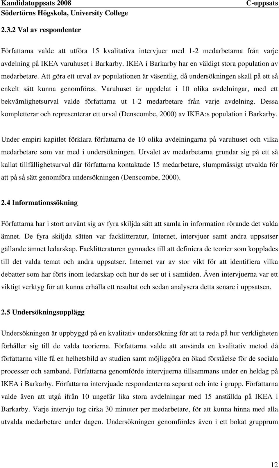 Varuhuset är uppdelat i 10 olika avdelningar, med ett bekvämlighetsurval valde författarna ut 1-2 medarbetare från varje avdelning.