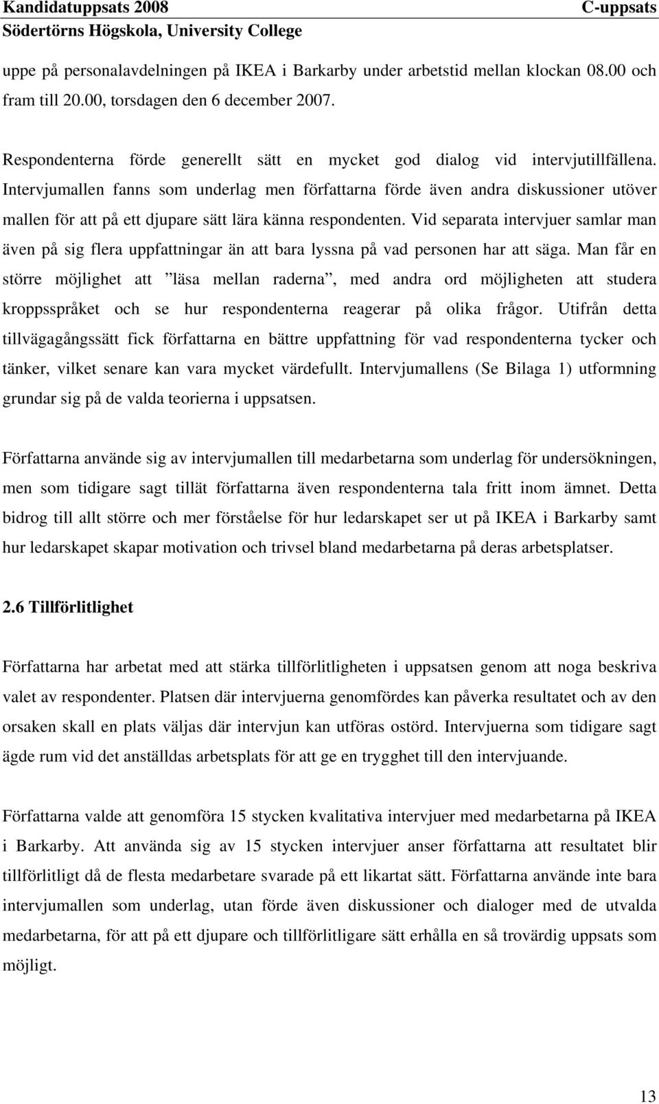 Intervjumallen fanns som underlag men författarna förde även andra diskussioner utöver mallen för att på ett djupare sätt lära känna respondenten.