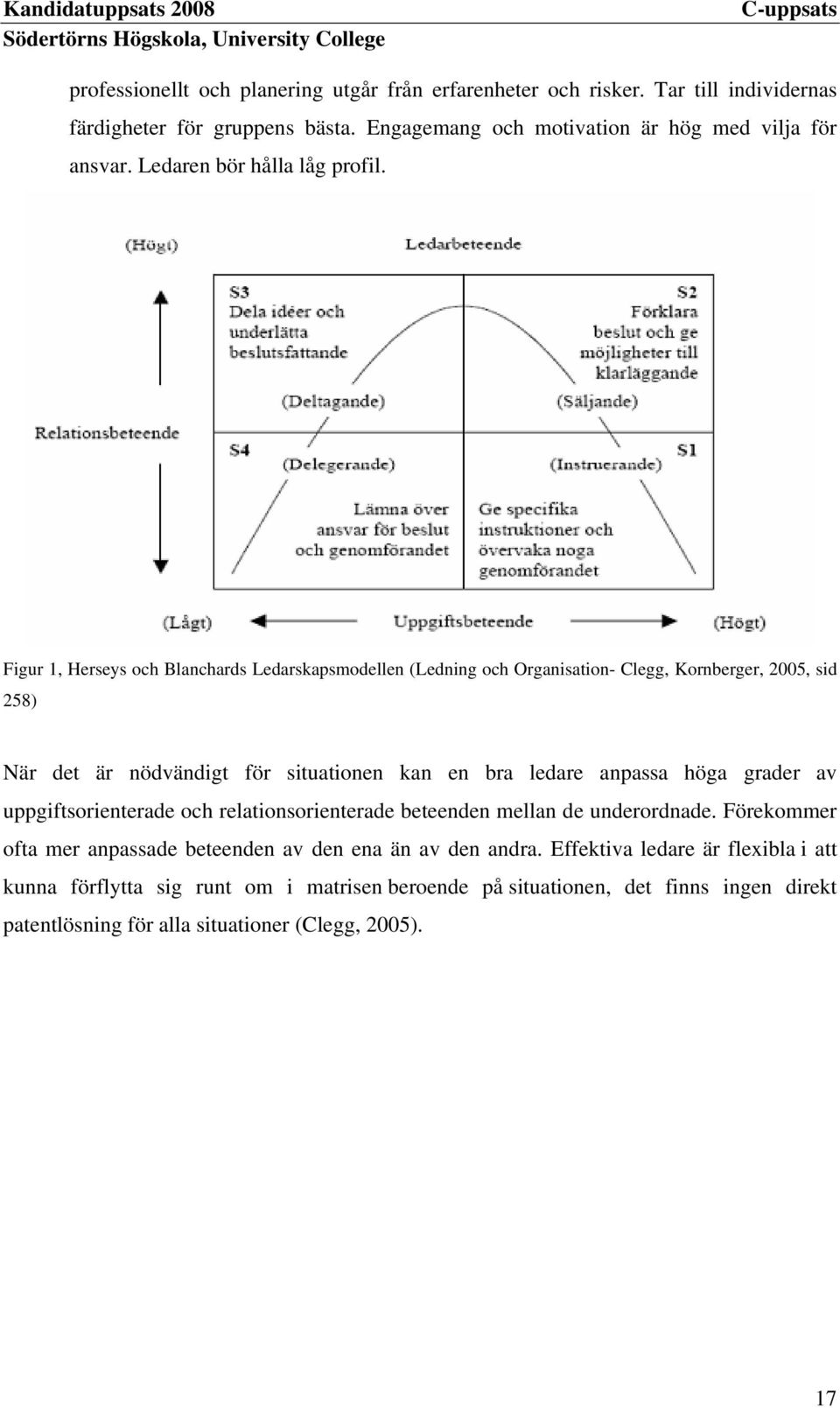 Figur 1, Herseys och Blanchards Ledarskapsmodellen (Ledning och Organisation- Clegg, Kornberger, 2005, sid 258) När det är nödvändigt för situationen kan en bra ledare anpassa