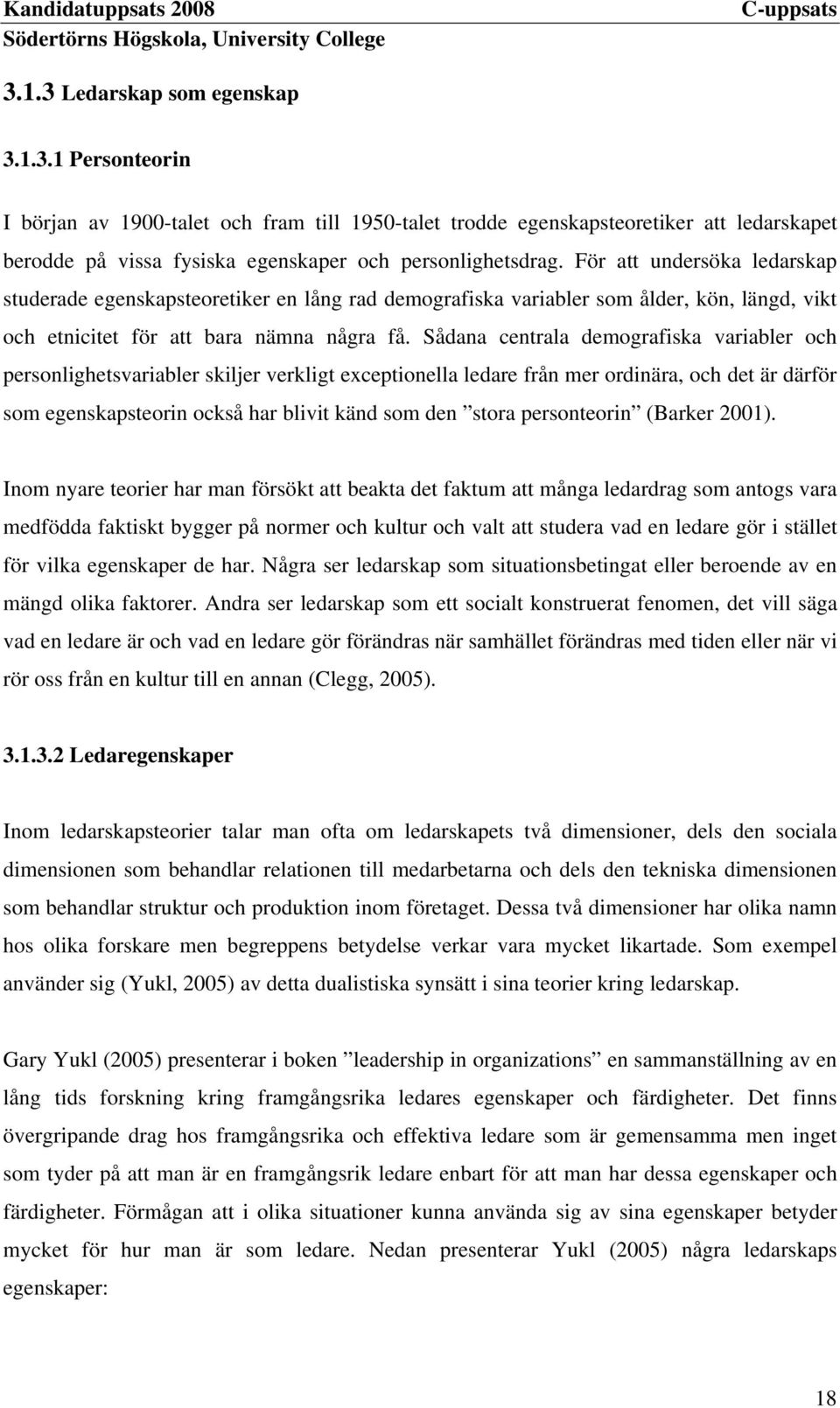 Sådana centrala demografiska variabler och personlighetsvariabler skiljer verkligt exceptionella ledare från mer ordinära, och det är därför som egenskapsteorin också har blivit känd som den stora