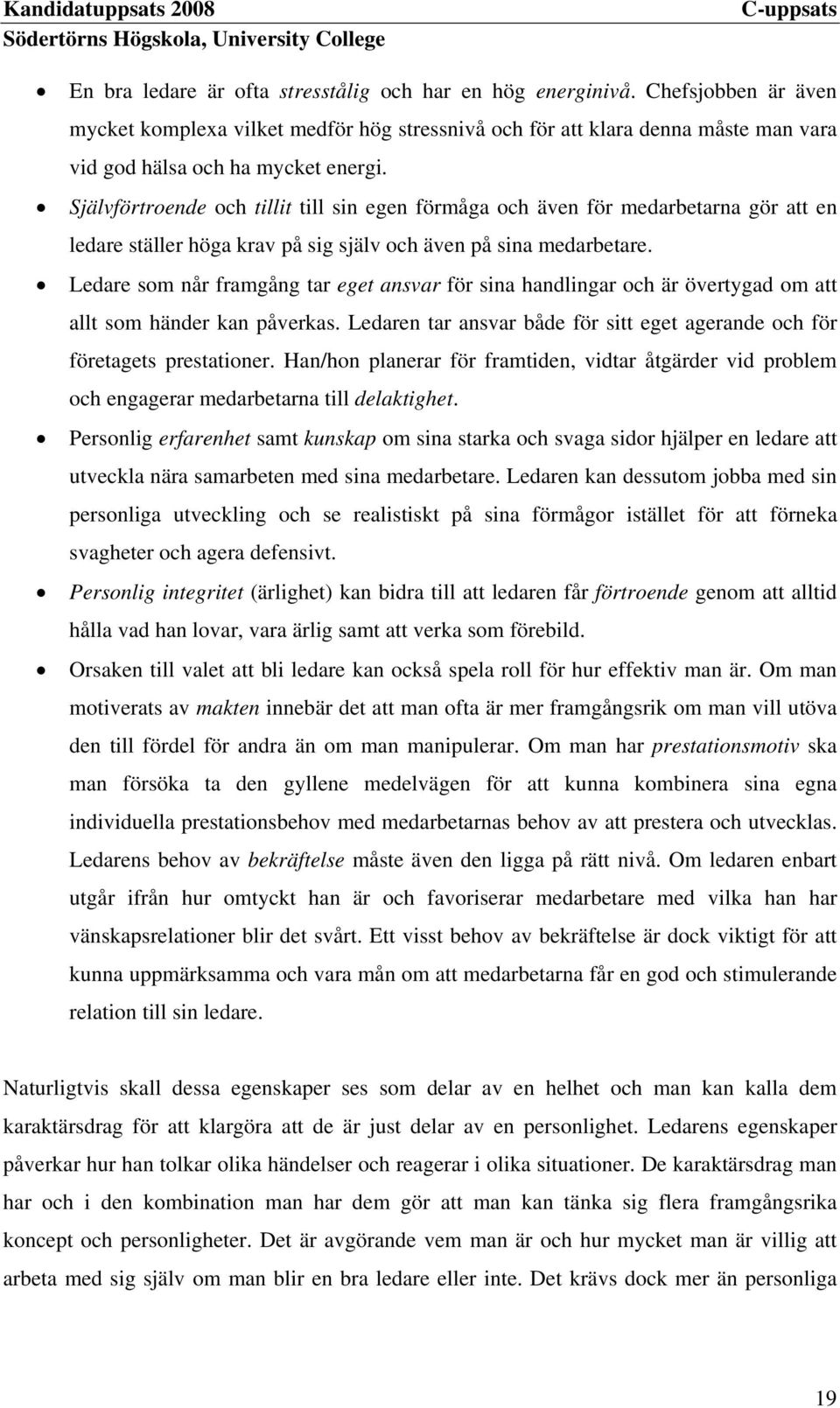 Ledare som når framgång tar eget ansvar för sina handlingar och är övertygad om att allt som händer kan påverkas. Ledaren tar ansvar både för sitt eget agerande och för företagets prestationer.