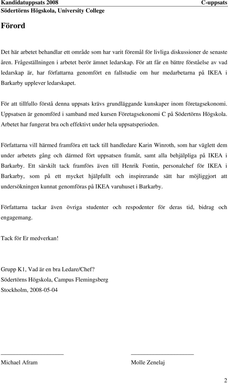 För att tillfullo förstå denna uppsats krävs grundläggande kunskaper inom företagsekonomi. Uppsatsen är genomförd i samband med kursen Företagsekonomi C på Södertörns Högskola.