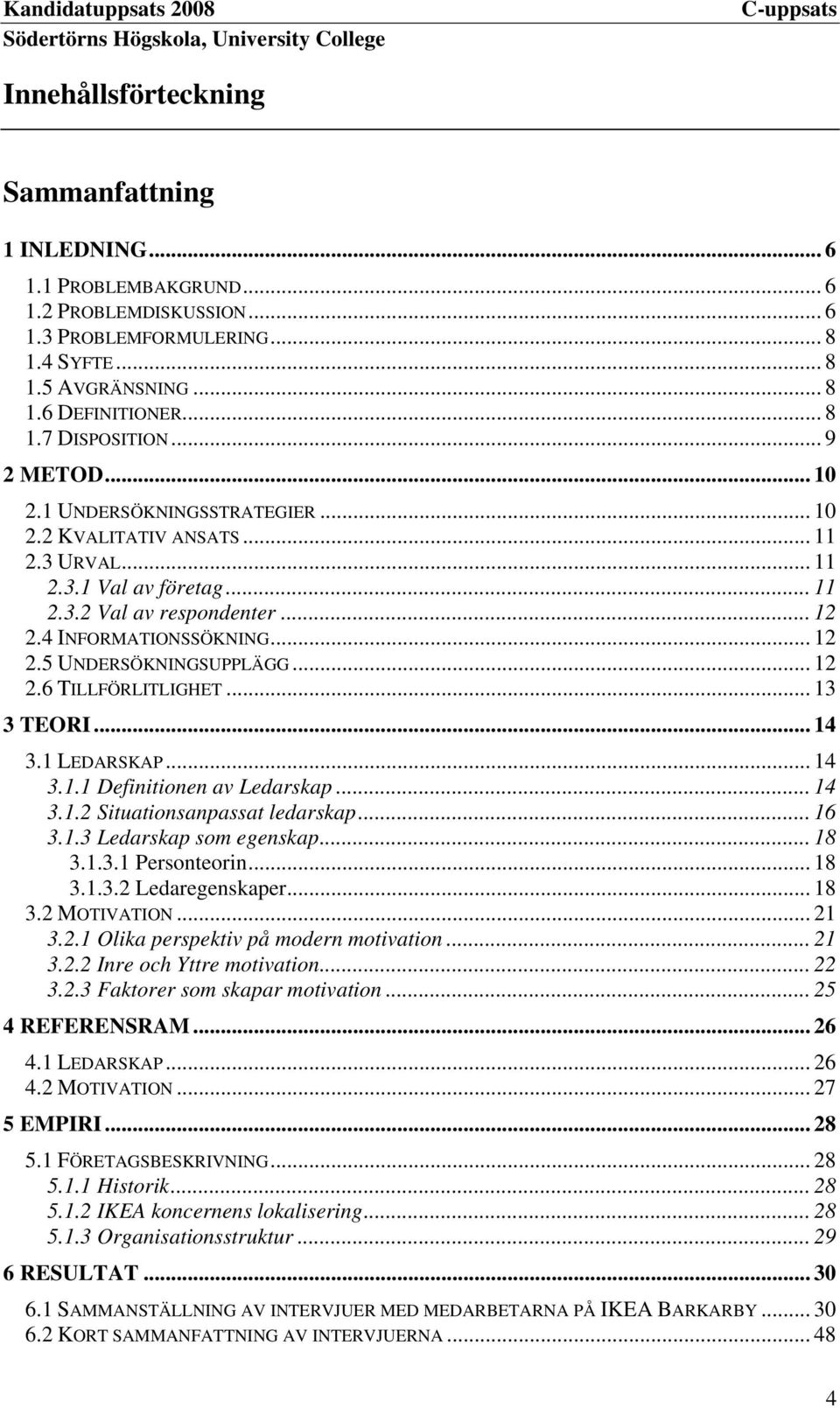 .. 12 2.6 TILLFÖRLITLIGHET... 13 3 TEORI... 14 3.1 LEDARSKAP... 14 3.1.1 Definitionen av Ledarskap... 14 3.1.2 Situationsanpassat ledarskap... 16 3.1.3 Ledarskap som egenskap... 18 3.1.3.1 Personteorin.