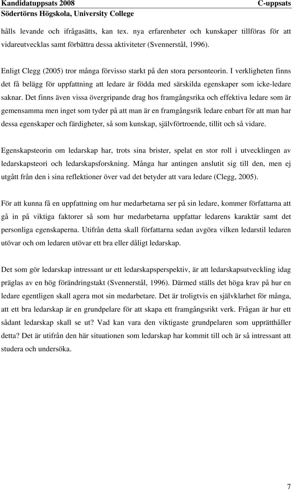 Det finns även vissa övergripande drag hos framgångsrika och effektiva ledare som är gemensamma men inget som tyder på att man är en framgångsrik ledare enbart för att man har dessa egenskaper och