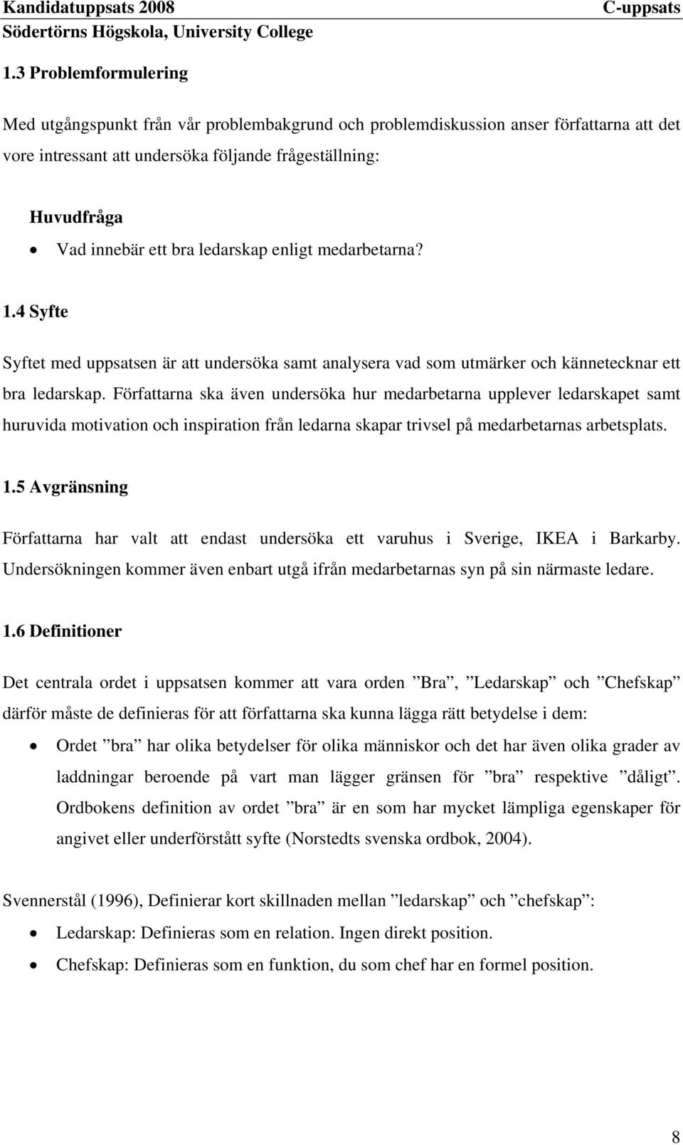 Författarna ska även undersöka hur medarbetarna upplever ledarskapet samt huruvida motivation och inspiration från ledarna skapar trivsel på medarbetarnas arbetsplats. 1.