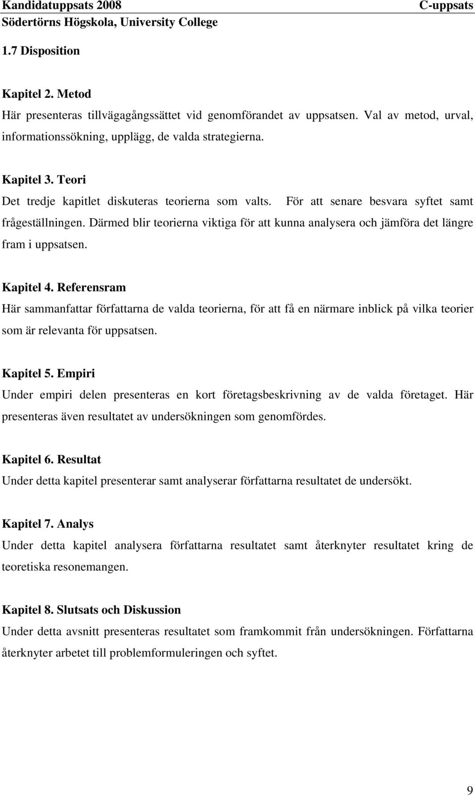 Därmed blir teorierna viktiga för att kunna analysera och jämföra det längre fram i uppsatsen. Kapitel 4.