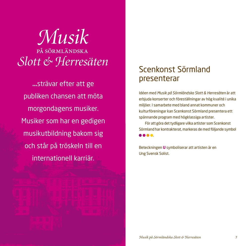 Scenkonst Sörmland presenterar Idéen med är att erbjuda konserter och föreställningar av hög kvalité i unika miljöer.