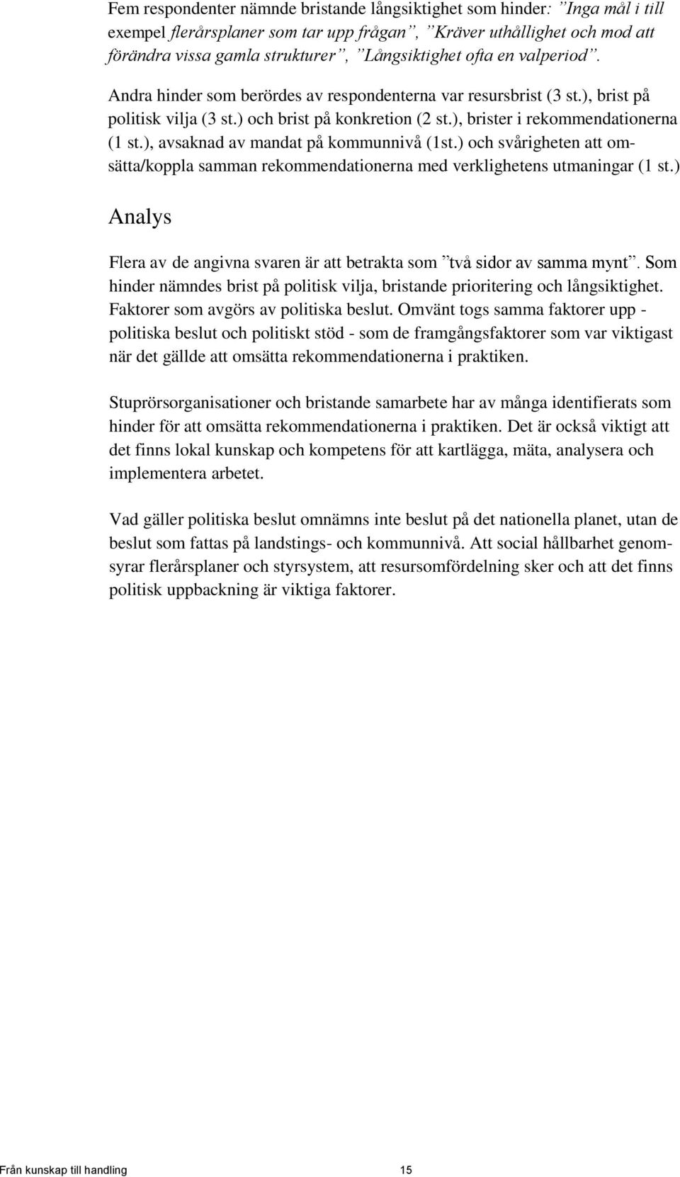 ), avsaknad av mandat på kommunnivå (1st.) och svårigheten att omsätta/koppla samman rekommendationerna med verklighetens utmaningar (1 st.