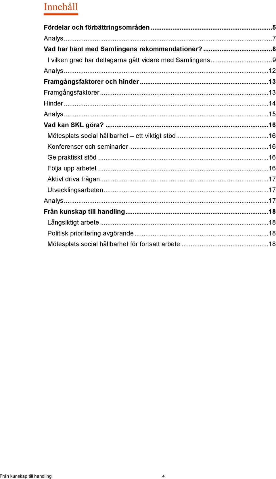 ... 16 Mötesplats social hållbarhet ett viktigt stöd... 16 Konferenser och seminarier... 16 Ge praktiskt stöd... 16 Följa upp arbetet... 16 Aktivt driva frågan.