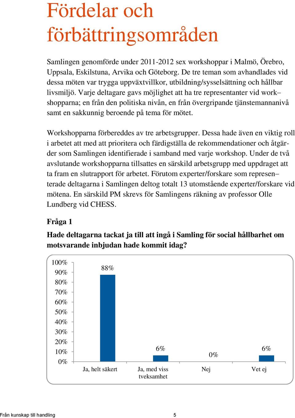 Varje deltagare gavs möjlighet att ha tre representanter vid work shopparna; en från den politiska nivån, en från övergripande tjänstemannanivå samt en sakkunnig beroende på tema för mötet.