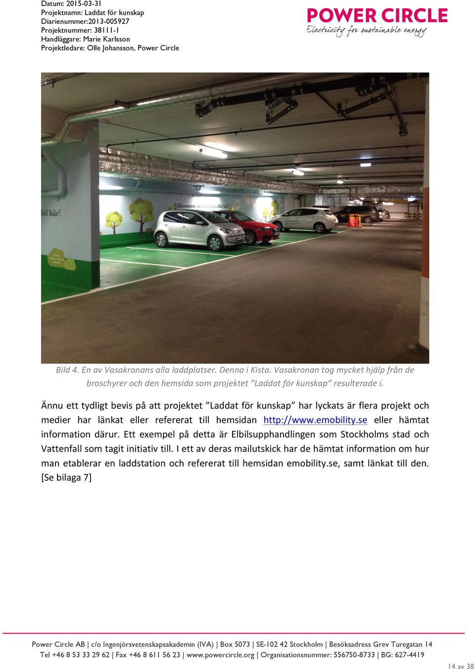 Ännu ett tydligt bevis på att projektet Laddat för kunskap har lyckats är flera projekt och medier har länkat eller refererat till hemsidan http://www.emobility.