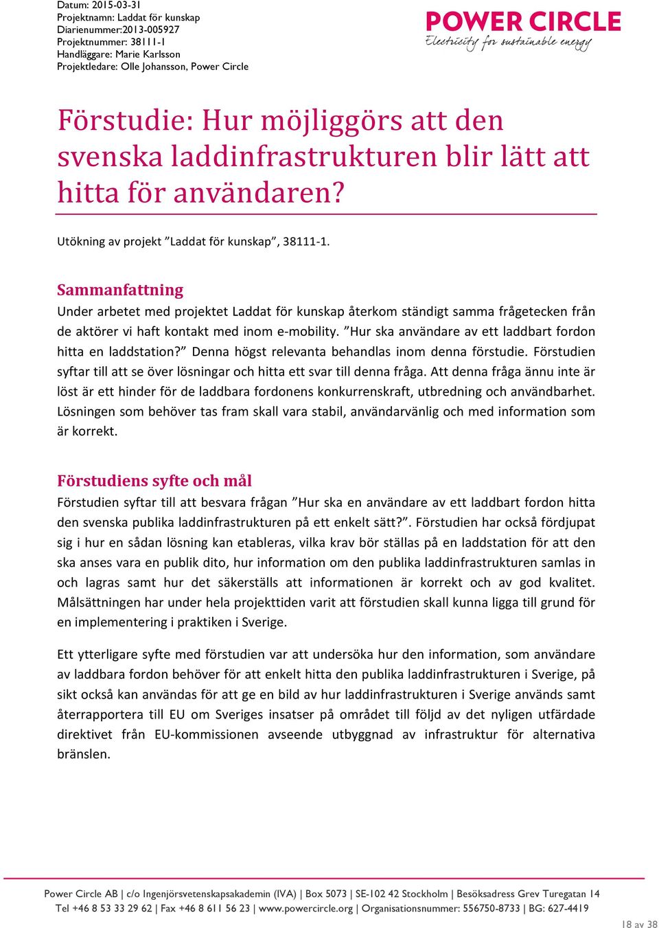 Hur ska användare av ett laddbart fordon hitta en laddstation? Denna högst relevanta behandlas inom denna förstudie. Förstudien syftar till att se över lösningar och hitta ett svar till denna fråga.