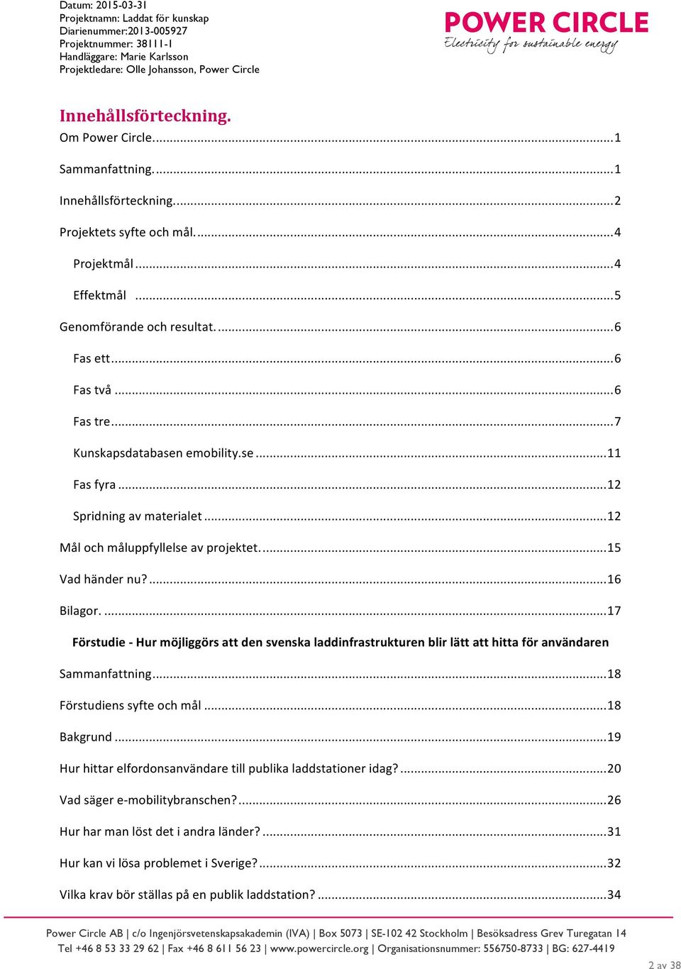 ... 17 Förstudie Hur möjliggörs att den svenska laddinfrastrukturen blir lätt att hitta för användaren Sammanfattning... 18 Förstudiens syfte och mål... 18 Bakgrund.