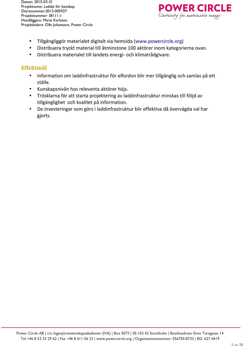 Distribuera materialet till landets energi och klimatrådgivare.